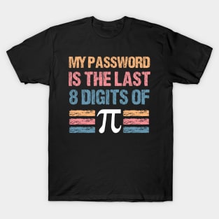 Funny My Password Is The Last 8 Digits Of Pi, Pi Day, Math Number Lover T-Shirt